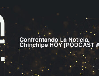 Confrontando la noticia. Chinchipe HOY [PODCAST # 3]